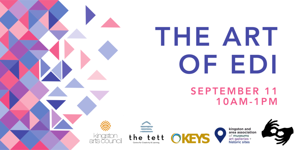 A white rectangular image with a pink and purple geometric design on the left side. On the right side is written "The Art of EDI" in purple, and below that is written "September 11, 10AM–1PM". Along the bottom from left to right are the logos of the Kingston Arts Council, Tett Centre for Creativity and Learning, KEYS, Kingston & Area Association of Museums, Galleries and Historic Sites, and the ASL interpreter symbol.